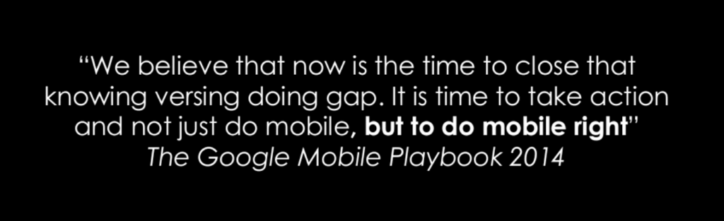 Close the knowing vs doing gap. Dont just do mobile, do mobile right. Google mobile playbook 2014